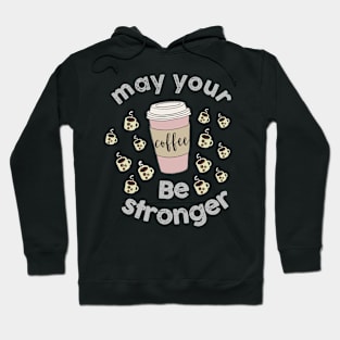 May your coffee be stronger Hoodie